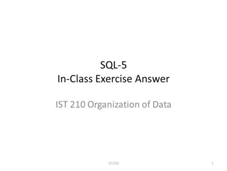 SQL-5 In-Class Exercise Answer IST 210 Organization of Data IST2101.