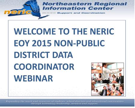 WELCOME TO THE NERIC EOY 2015 NON-PUBLIC DISTRICT DATA COORDINATOR WEBINAR.