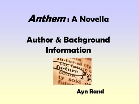 Anthem : A Novella Author & Background Information Ayn Rand.