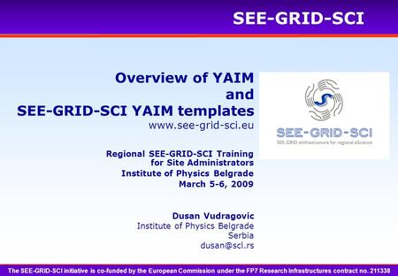 SEE-GRID-SCI Overview of YAIM and SEE-GRID-SCI YAIM templates Dusan Vudragovic Institute of Physics Belgrade Serbia The.