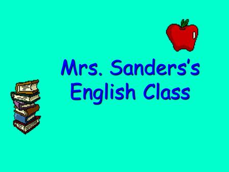 Mrs. Sanders’s English Class. Class Guidelines 1. Follow All Handbook rules.
