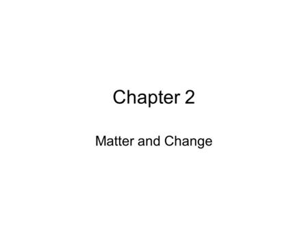 Chapter 2 Matter and Change. Properties of Matter Properties are a way to _________ matter and can be classified as ________________ –Extensive – depends.