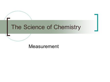 The Science of Chemistry Measurement. Introduction When you hear the term chemistry, what comes to mind??? What do you think we are going to study?? Choose.
