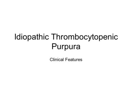 Idiopathic Thrombocytopenic Purpura Clinical Features.
