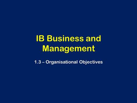 IB Business and Management 1.3 – Organisational Objectives.
