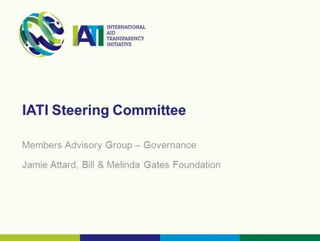 IATI Steering Committee Members Advisory Group – Governance Jamie Attard, Bill & Melinda Gates Foundation.