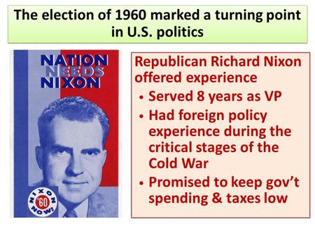 Republican Richard Nixon offered experience Served 8 years as VP Had foreign policy experience during the critical stages of the Cold War Promised to keep.