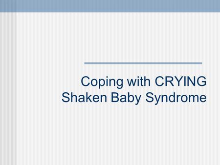 Coping with CRYING Shaken Baby Syndrome. Responding to a babies cry…  A parent responding to an infant’s cry is a vital part of EMOTIONAL NURTURING.