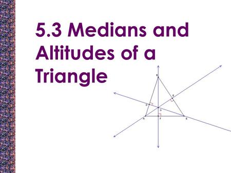 5.3 Medians and Altitudes of a Triangle. P. Spitz – Taos H.S. 2 Objectives: Identify properties of perpendicular bisectors and angle bisector Use properties.