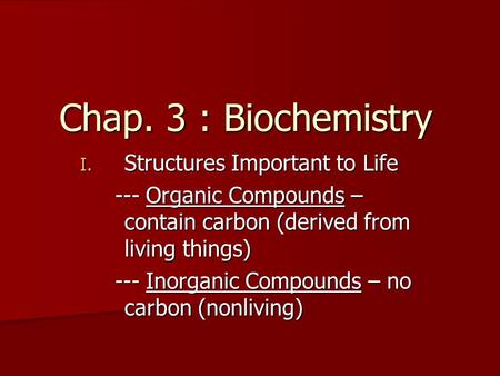 Chap. 3 : Biochemistry I. Structures Important to Life --- Organic Compounds – contain carbon (derived from living things) --- Organic Compounds – contain.