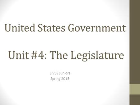 United States Government Unit #4: The Legislature LIVES Juniors Spring 2015.