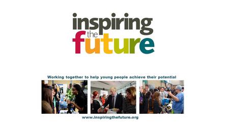 Working together to help young people achieve their potential www.inspiringthefuture.org.