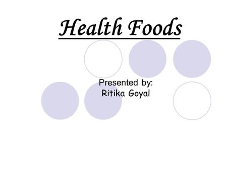 Health Foods Presented by: Ritika Goyal. Contents Health foods known to us from centuries… Newly made health food products....  Probiotics  Prebiotics.