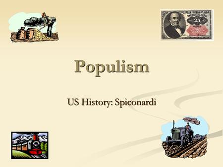 Populism US History: Spiconardi Populism: The Grange Causes Causes Prices of Agricultural products drop Prices of Agricultural products drop New technology.
