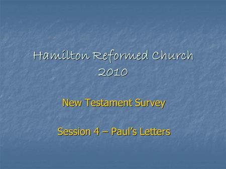 Hamilton Reformed Church 2010 New Testament Survey Session 4 – Paul’s Letters.