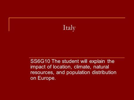 Italy SS6G10 The student will explain the impact of location, climate, natural resources, and population distribution on Europe.