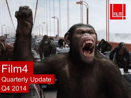 Quarterly Update Q4 2014 Film4. Film4 Highlights Film4 reaches more ABC1 Men on a monthly basis than competing media (cinema, National Geographic, Empire.