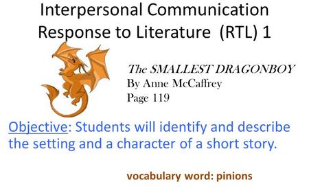 Interpersonal Communication Response to Literature (RTL) 1 Objective: Students will identify and describe the setting and a character of a short story.
