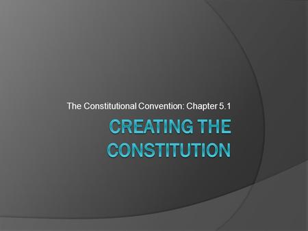 The Constitutional Convention: Chapter 5.1. Essential Questions:  What was the Constitutional Convention?  What was determined to be essential for our.