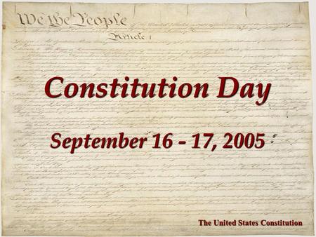 Constitution Day September 16 - 17, 2005 The United States Constitution.