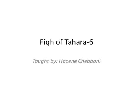 Fiqh of Tahara-6 Taught by: Hacene Chebbani. Nullification of Wudu’ Things that nullify the wudu’ can be divided into two types: 1.Agreed upon nullifiers.