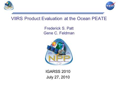 VIIRS Product Evaluation at the Ocean PEATE Frederick S. Patt Gene C. Feldman IGARSS 2010 July 27, 2010.