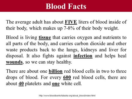 Blood Facts The average adult has about FIVE liters of blood inside of their body, which makes up 7-8% of their body weight. Blood is living tissue that.
