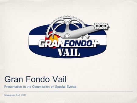 November 2nd, 2011 Gran Fondo Vail Presentation to the Commission on Special Events.