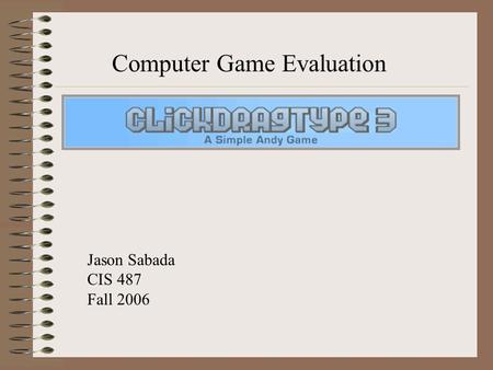Computer Game Evaluation Jason Sabada CIS 487 Fall 2006.