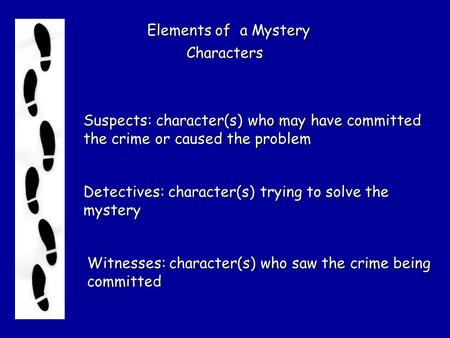 Elements of a Mystery Characters Suspects: character(s) who may have committed the crime or caused the problem Detectives: character(s) trying to solve.