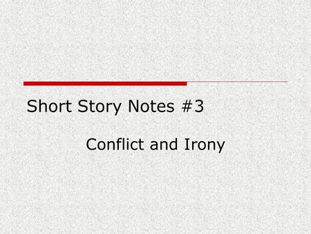 Short Story Notes #3 Conflict and Irony. Conflict External Conflict: the character struggles against some person or force man vs. man man vs. environment/nature.