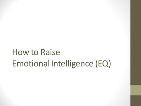 How to Raise Emotional Intelligence (EQ). Developing EQ In order to learn about emotional intelligence in a way that produces change, we need to engage.