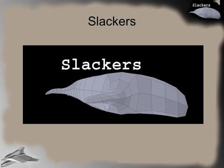 Slackers. Presents Noroi Kujira DESIGNERS/PROGRAMERS/R0X0RS0ERS Peter Bingel Steven Espinosa David He Jonathan Fomby.