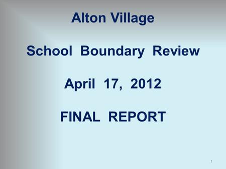 Alton Village School Boundary Review April 17, 2012 FINAL REPORT 1.