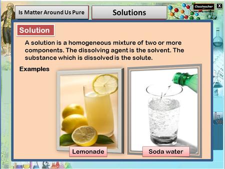 Is Matter Around Us Pure Solutions Solution A solution is a homogeneous mixture of two or more components. The dissolving agent is the solvent. The substance.