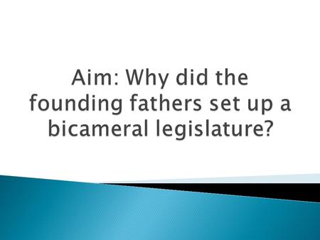  Historical Reasons: The British government used a bicameral legislature since the 1300s and most colonies operated under a bicameral system.  Practical.