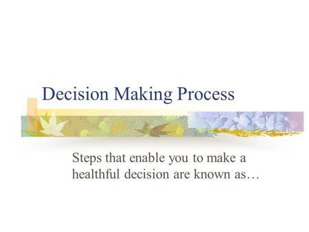 Decision Making Process Steps that enable you to make a healthful decision are known as…