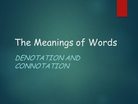 The Meanings of Words DENOTATION AND CONNOTATION.