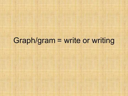 Graph/gram = write or writing