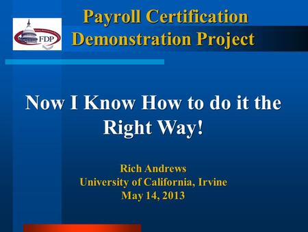 Payroll Certification Demonstration Project Payroll Certification Demonstration Project Now I Know How to do it the Right Way! Rich Andrews University.