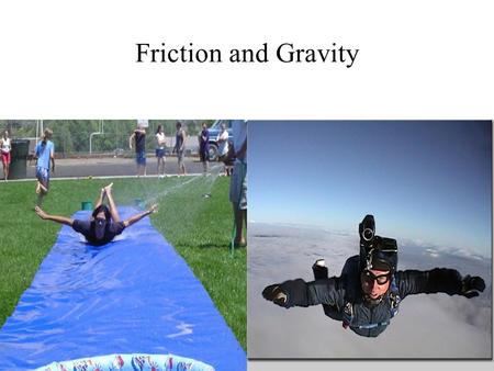 Friction and Gravity. 1. What is friction? The force that two surfaces exert on each other when they rub against each other.