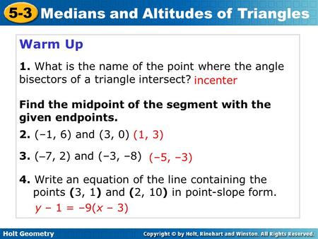Holt Geometry 5-3 Medians and Altitudes of Triangles Warm Up 1. What is the name of the point where the angle bisectors of a triangle intersect? Find the.
