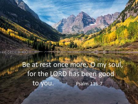 Be at rest once more, O my soul,