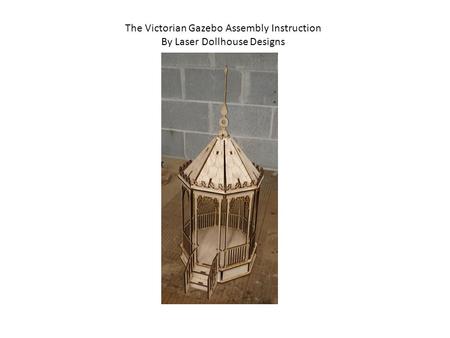 The Victorian Gazebo Assembly Instruction By Laser Dollhouse Designs.