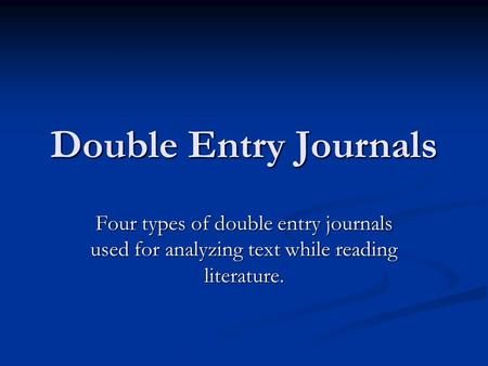 Double Entry Journals Four types of double entry journals used for analyzing text while reading literature.