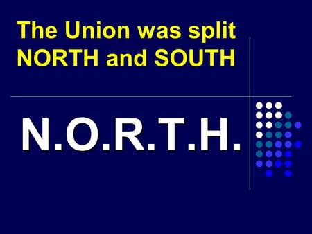 The Union was split NORTH and SOUTH N.O.R.T.H.. N.N. North industrializes  The North has a growing base of manufacturing  80% of all manufacturing in.