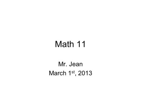 Math 11 Mr. Jean March 1 st, 2013. The plan: Video clip of the day Finding the transformations Re-arranging trigonometric equations from general to standard.