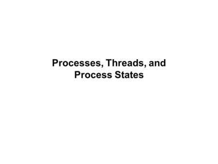 Processes, Threads, and Process States. Programs and Processes  Program: an executable file (before/after compilation)  Process: an instance of a program.