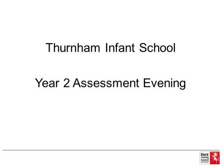Thurnham Infant School Year 2 Assessment Evening 1.