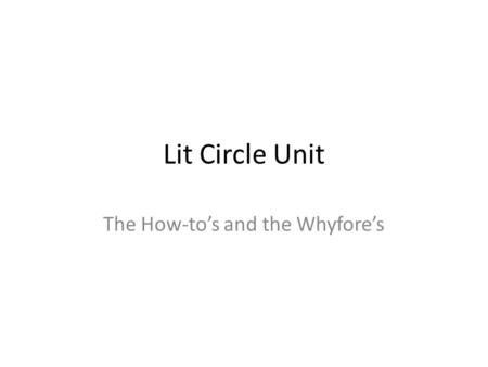 Lit Circle Unit The How-to’s and the Whyfore’s. What is a Lit Circle A lit circle is a small group of people dedicated to one book and the complete mastery.